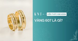 Vàng 607 là gì? Có gì đặc biệt? Có nên mua hay không?
