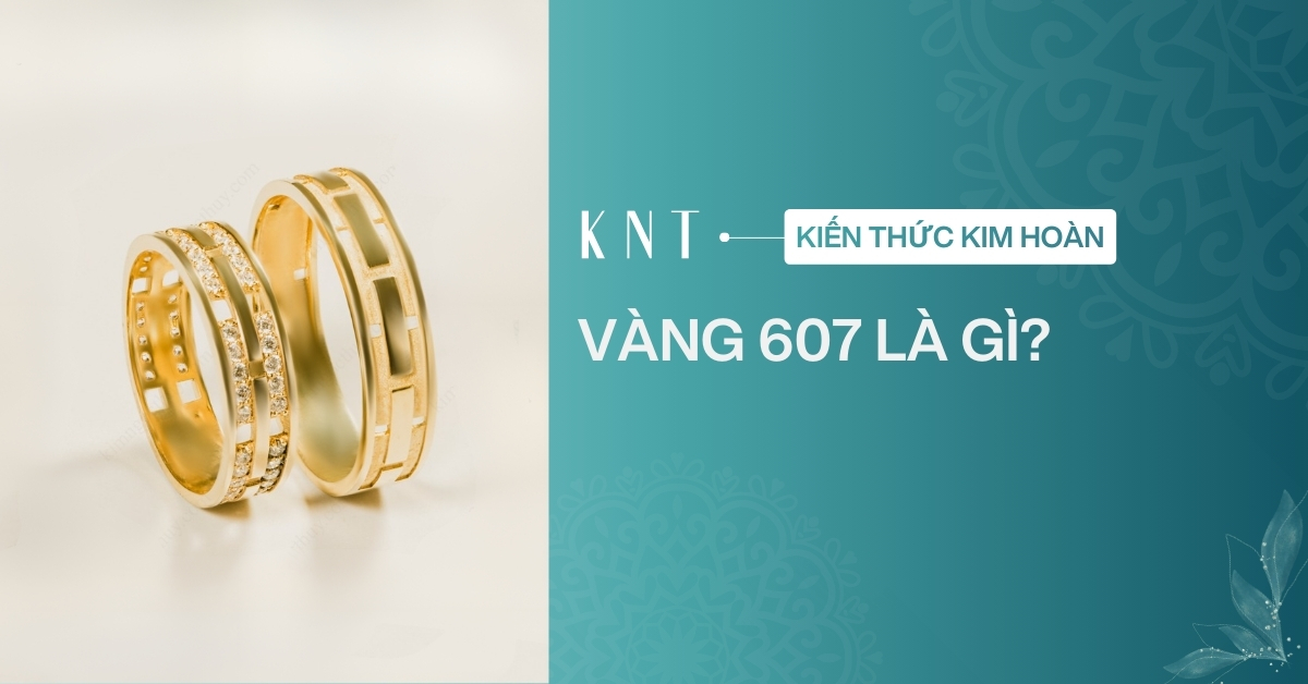 Vàng 607 là gì? Có gì đặc biệt? Có nên mua hay không?