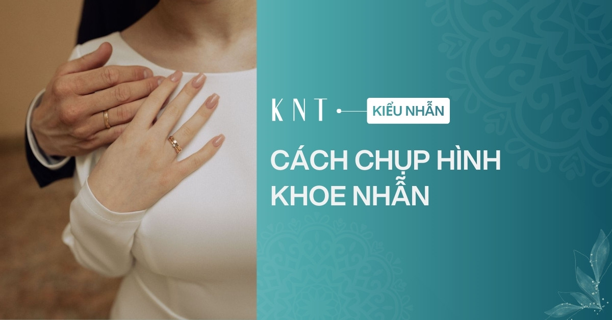 Cách chụp hình khoe nhẫn