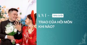 Trao của hồi môn khi nào là chuẩn? Các lưu ý trước khi trao