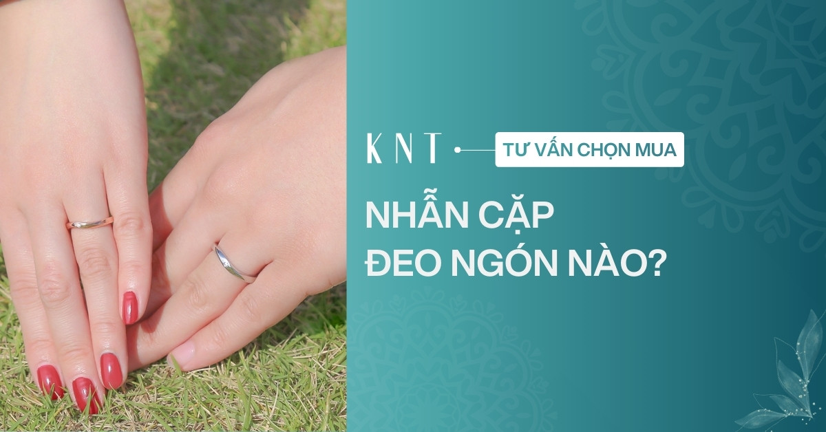 Nhẫn cặp đeo ngón nào? Ý nghĩa các vị trí đeo nhẫn đôi chuẩn nhất
