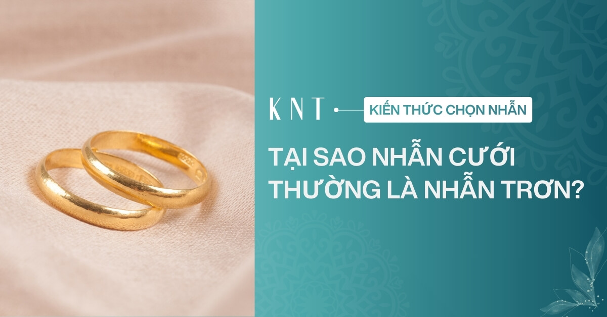 Tại sao nhẫn cưới thường là nhẫn trơn? Ý nghĩa và lý do thực tế