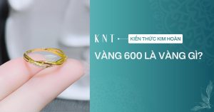 Vàng 600 là vàng gì? Vàng 600 giá bao nhiêu 1 chỉ?