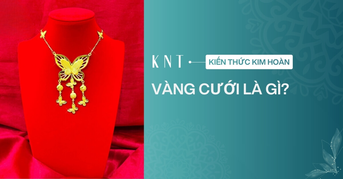 Vàng cưới là gì? Mua vàng cưới nên chọn loại vàng nào?