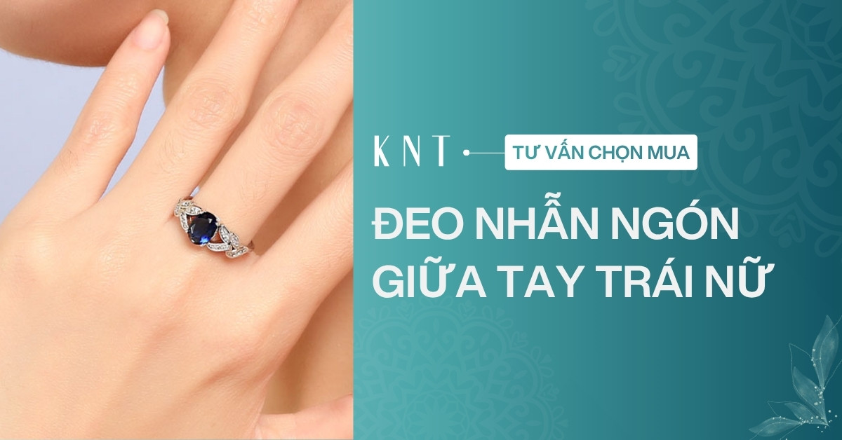 Đeo nhẫn ngón giữa tay trái nữ có ý nghĩa gì? Các lưu ý khi đeo