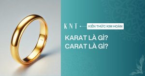 Karat là gì? Carat là gì? Cách phân biệt và bảng quy đổi chuẩn