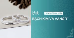 Bạch kim và vàng ý khác nhau thế nào? Cách phân biệt dễ hiểu