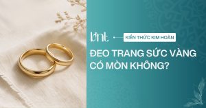 Đeo trang sức vàng có bị mòn không? Giải thích và cách bảo quản