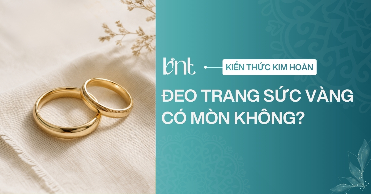 Đeo trang sức vàng có bị mòn không? Giải thích và cách bảo quản