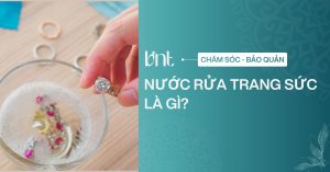 Nước rửa trang sức là gì? Cách dùng an toàn tại nhà