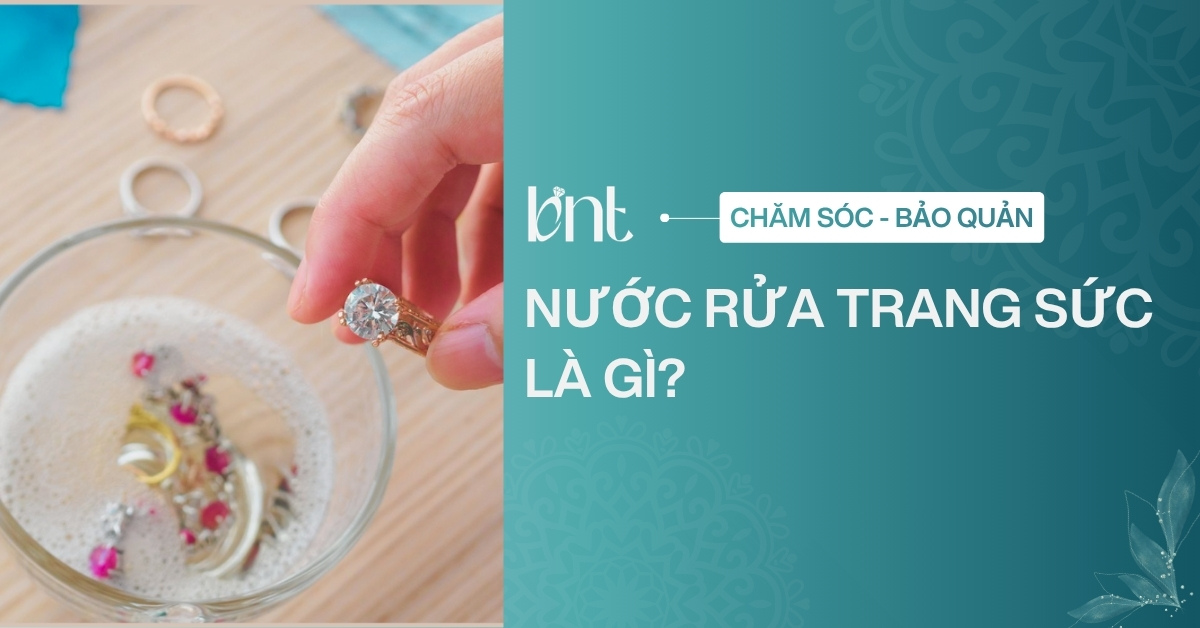 Nước rửa trang sức là gì? Cách dùng an toàn tại nhà
