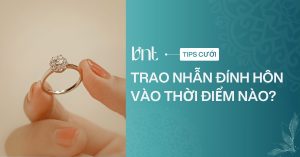 Trao nhẫn đính hôn vào thời điểm nào là phù hợp nhất?