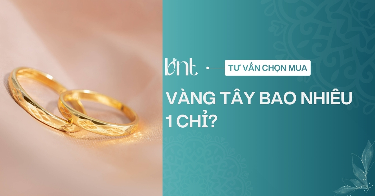 Vàng tây bao nhiêu 1 chỉ? Bảng giá vàng 10K, 14K, 18K mới nhất