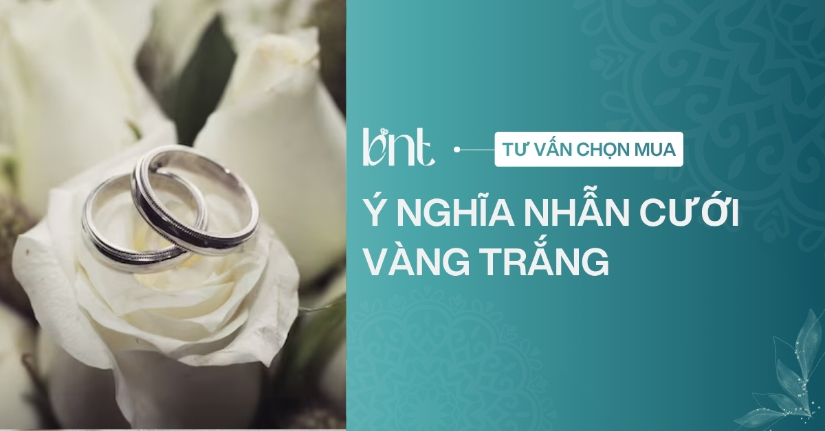 Ý nghĩa của nhẫn cưới vàng trắng: Biểu tượng cho hôn nhân hiện đại