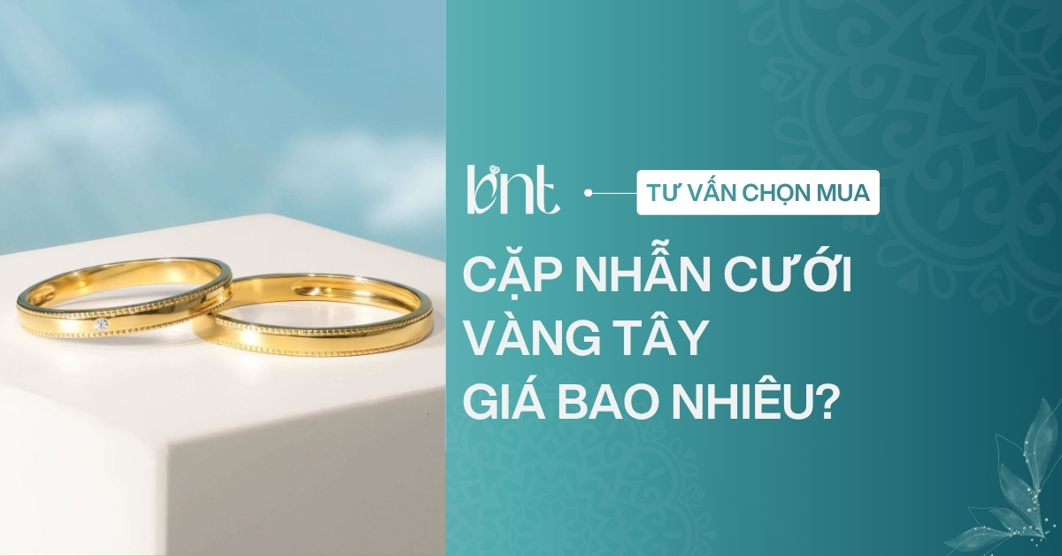 Cặp nhẫn cưới vàng tây giá bao nhiêu? Bảng giá cập nhật 2026