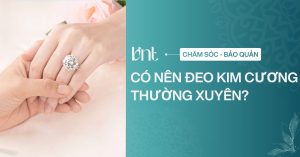 Có nên đeo kim cương thường xuyên không? Bí quyết giữ trang sức bền đẹp