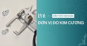 Đơn vị đo kim cương tính bằng carat hay ly? Cách đọc đúng