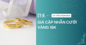 Giá cặp nhẫn cưới vàng 18K mới nhất: Tư vấn chọn theo ngân sách