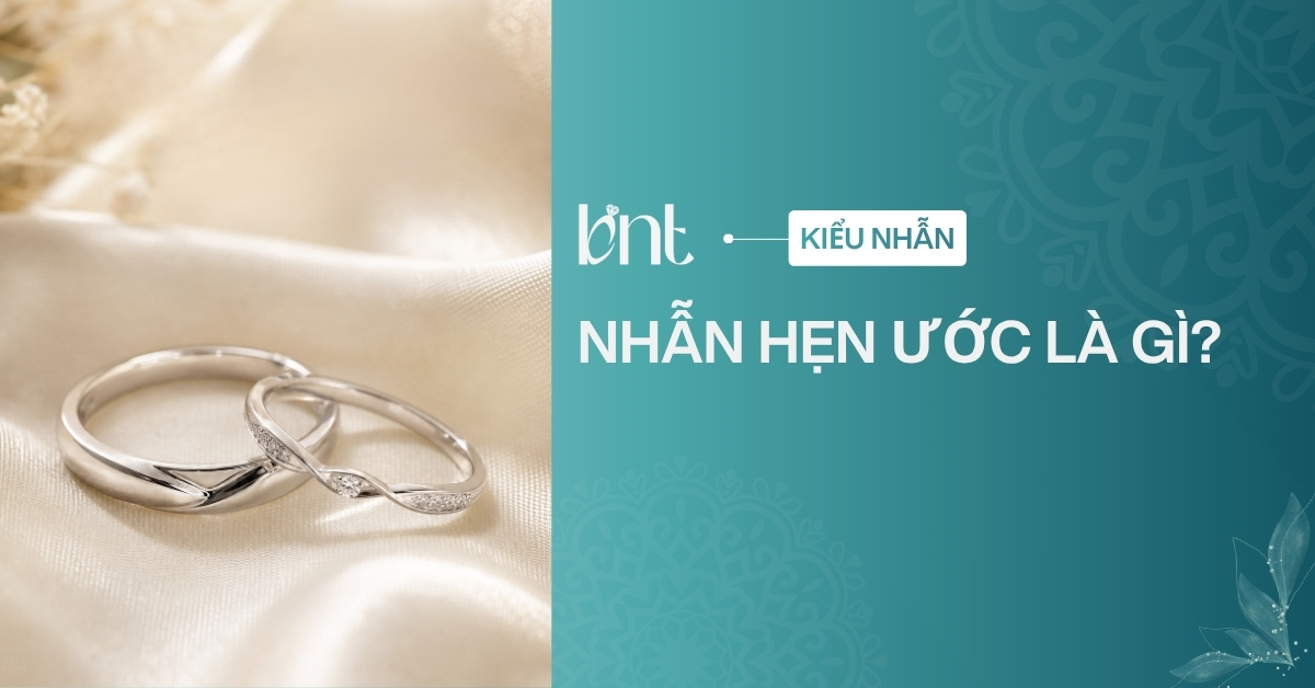 Nhẫn hẹn ước là gì? Cách phân biệt với nhẫn cầu hôn, nhẫn cưới