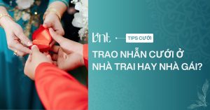 Trao nhẫn cưới ở nhà trai hay nhà gái: Quy tắc cần biết