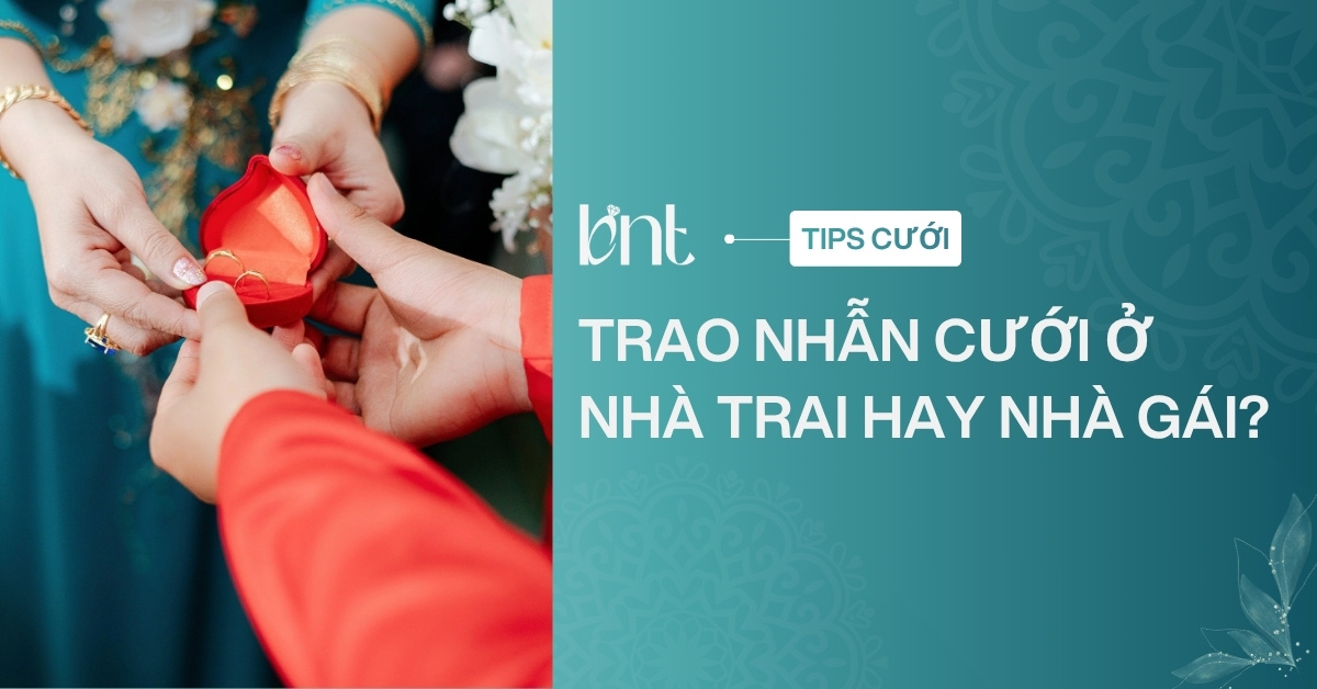 Trao nhẫn cưới ở nhà trai hay nhà gái: Quy tắc cần biết