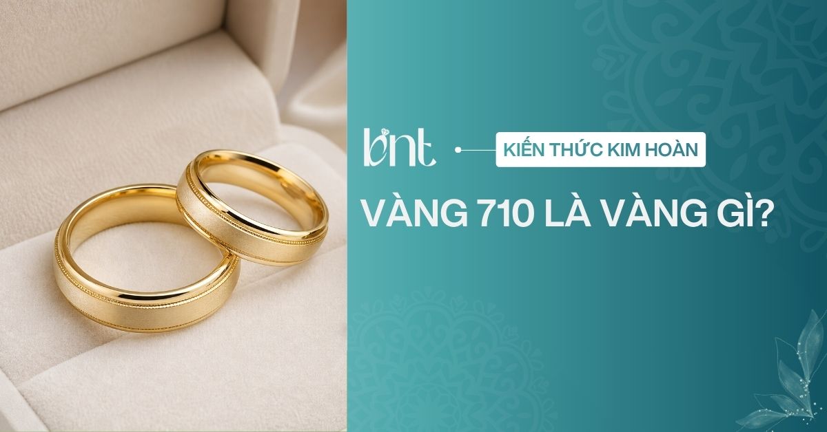 Vàng 710 là vàng gì? Có phải vàng 18K không? Giải đáp chi tiết