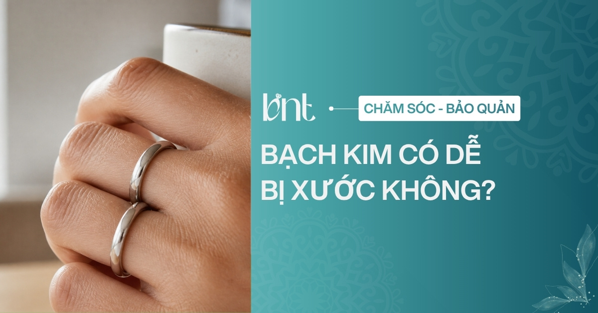 Bạch kim có dễ bị xước không? Sự thật cần biết khi chọn nhẫn