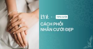 Hướng dẫn cách phối nhẫn cưới đẹp, hài hòa và tinh tế