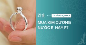 Nên mua kim cương nước E hay F? Lời khuyên chọn mua thông minh