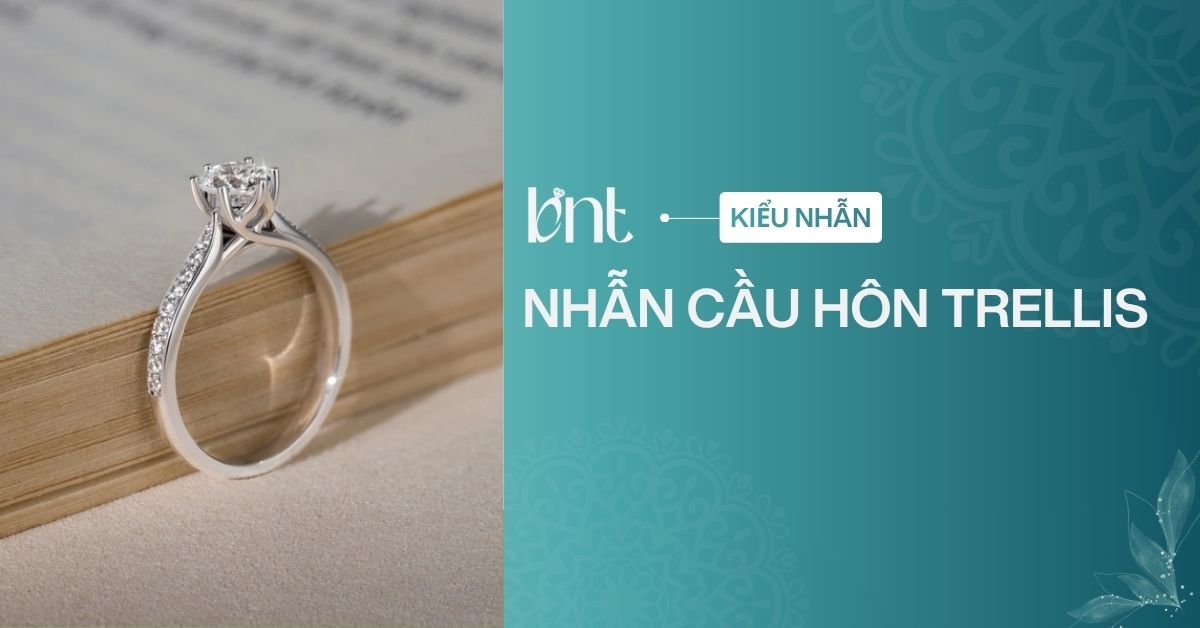 Nhẫn cầu hôn Trellis là gì? Top 5 mẫu nhẫn hiện đại và thanh lịch