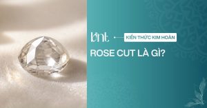 Rose cut là gì? Tất tần tật về kiểu giác cắt kim cương cổ điển