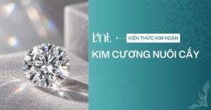 Kim cương nuôi cấy là gì? Cách phân biệt và lưu ý khi mua